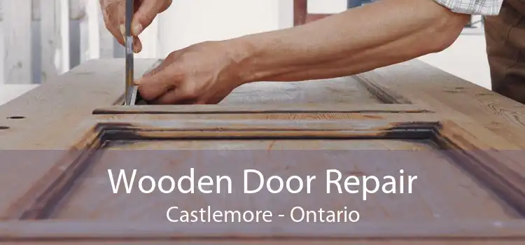 Wooden Door Repair Castlemore - Ontario